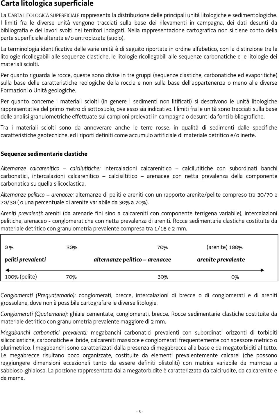 Nella rappresentazione cartografica non si tiene conto della parte superficiale alterata e/o antropizzata (suolo).