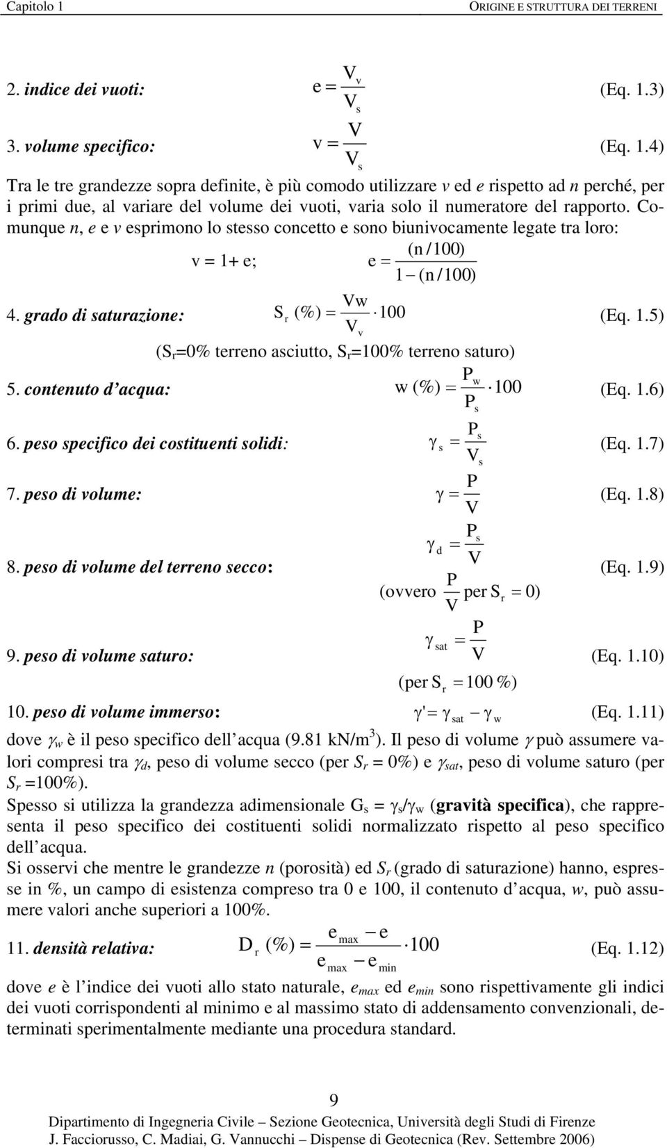 Comunque n, e e v esprimono lo stesso concetto e sono biunivocamente legate tra loro: (n /100) v = 1+ e; e = 1 (n /100) Vw 4. grado di saturazione: Sr (%) = 100 (Eq. 1.5) Vv (S r =0% terreno asciutto, S r =100% terreno saturo) 5.