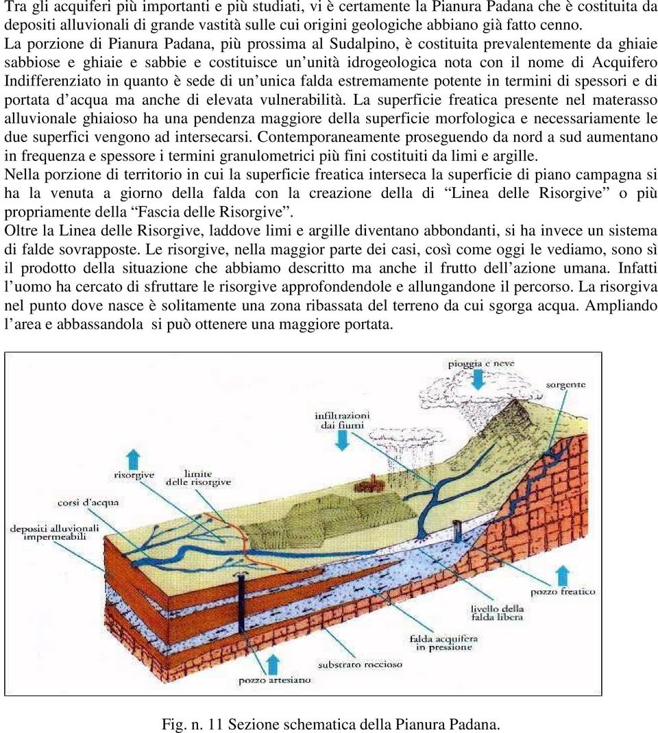 Indifferenziato in quanto è sede di un unica falda estremamente potente in termini di spessori e di portata d acqua ma anche di elevata vulnerabilità.