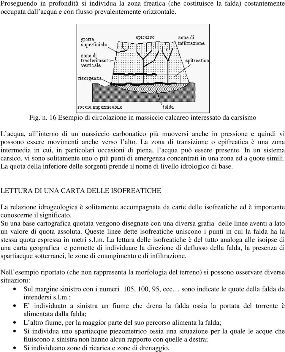 verso l alto. La zona di transizione o epifreatica è una zona intermedia in cui, in particolari occasioni di piena, l acqua può essere presente.