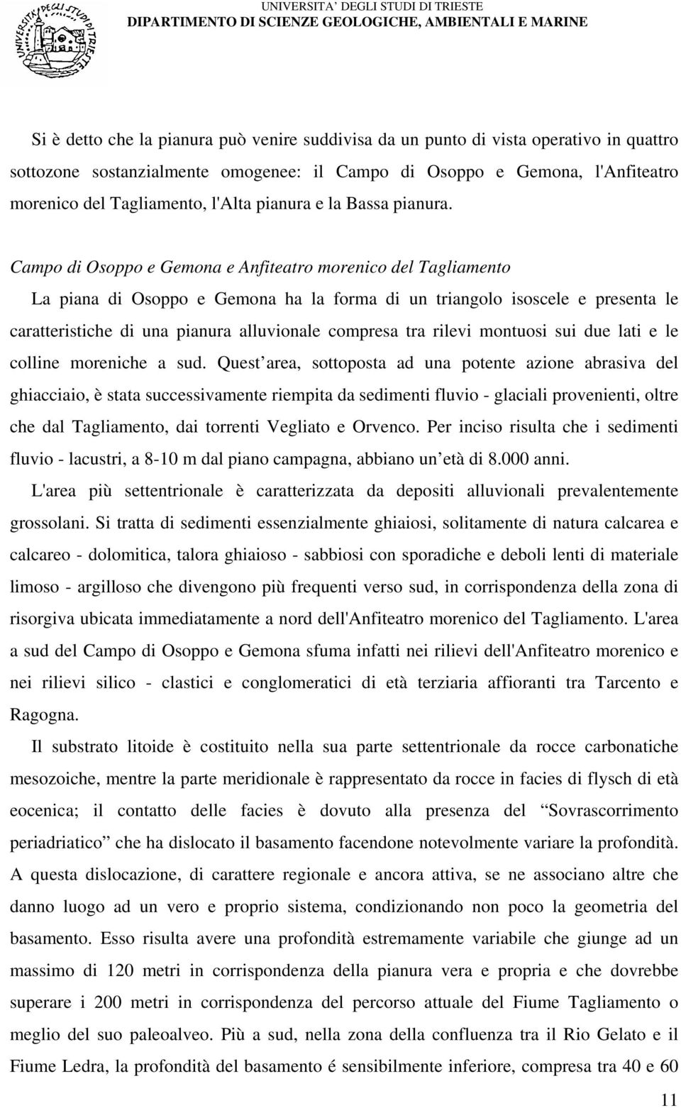 Campo di Osoppo e Gemona e Anfiteatro morenico del Tagliamento La piana di Osoppo e Gemona ha la forma di un triangolo isoscele e presenta le caratteristiche di una pianura alluvionale compresa tra