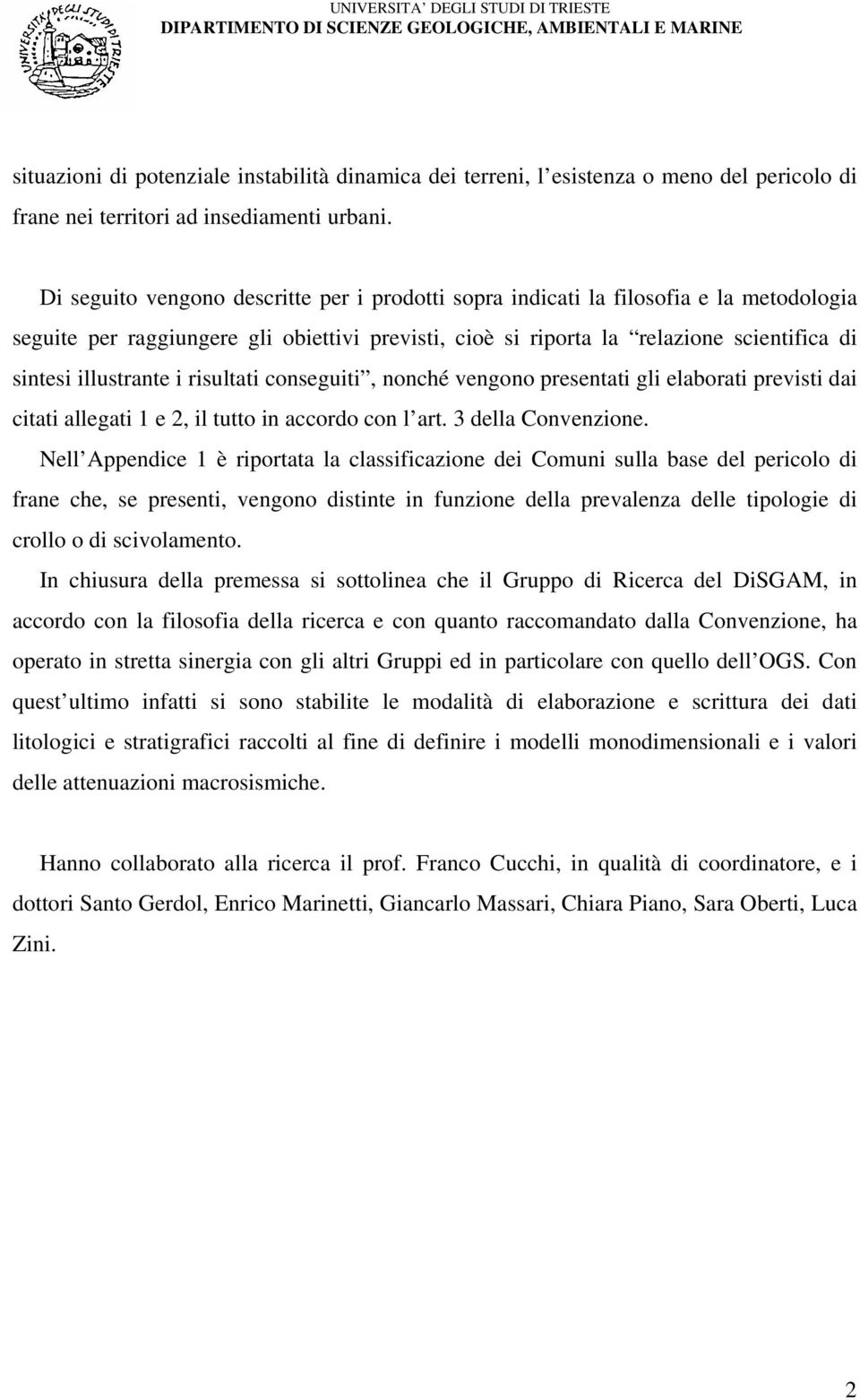 illustrante i risultati conseguiti, nonché vengono presentati gli elaborati previsti dai citati allegati 1 e 2, il tutto in accordo con l art. 3 della Convenzione.