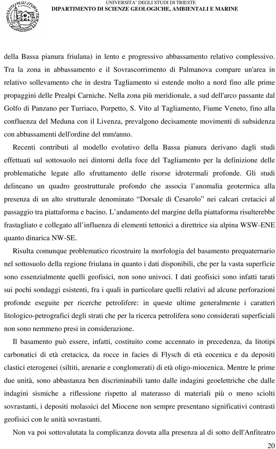 Carniche. Nella zona più meridionale, a sud dell'arco passante dal Golfo di Panzano per Turriaco, Porpetto, S.