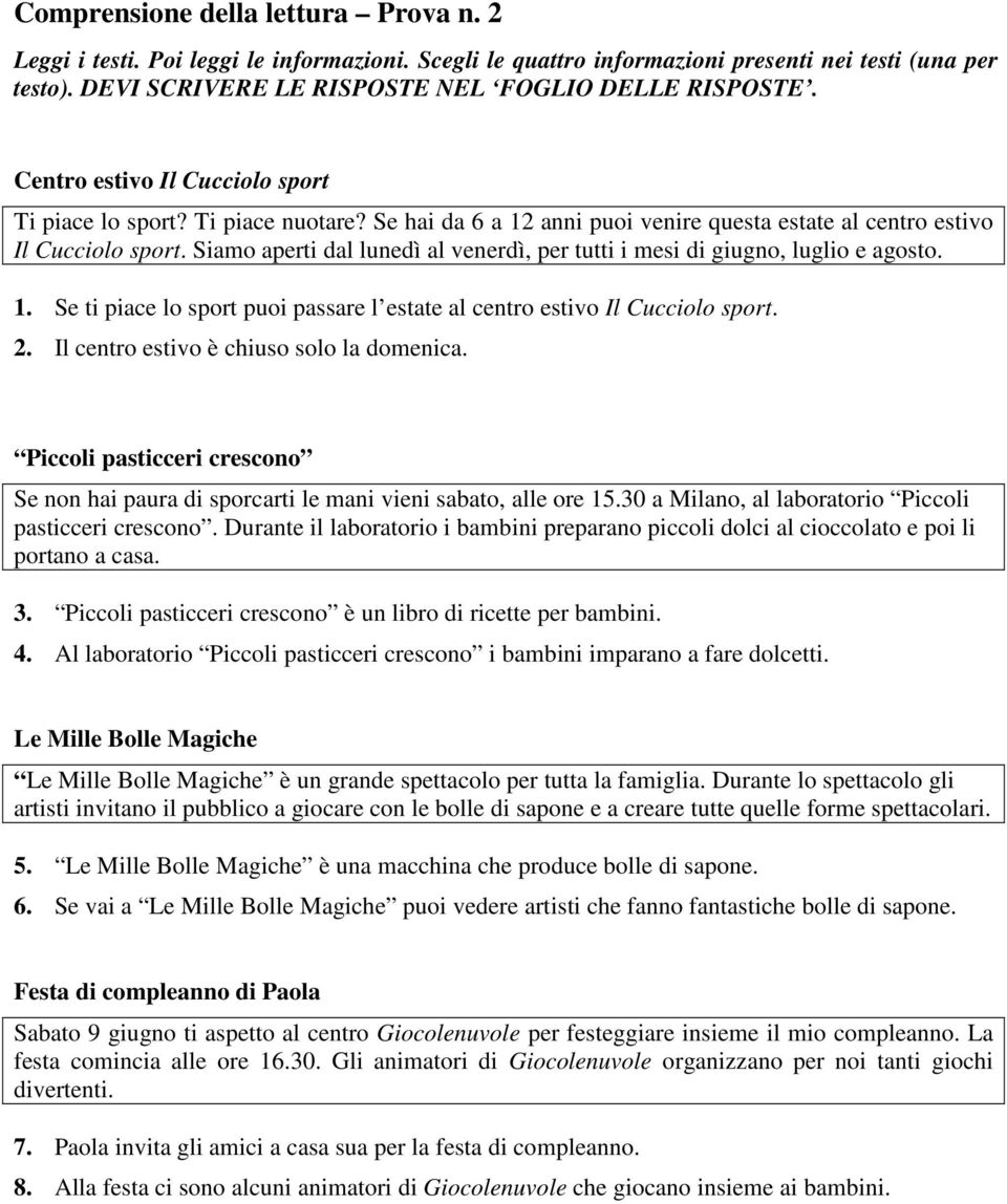 Siamo aperti dal lunedì al venerdì, per tutti i mesi di giugno, luglio e agosto. 1. Se ti piace lo sport puoi passare l estate al centro estivo Il Cucciolo sport. 2.