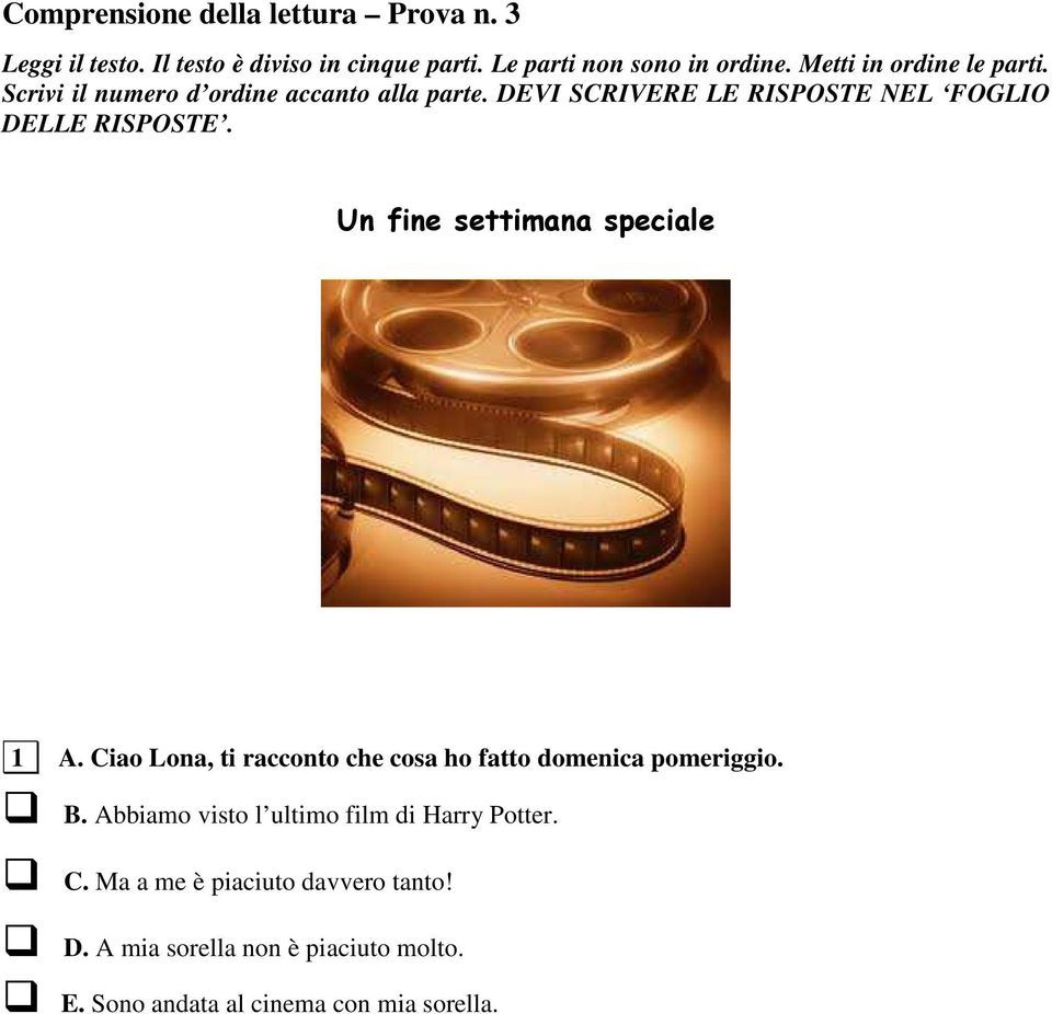 Un fine settimana speciale 1 A. Ciao Lona, ti racconto che cosa ho fatto domenica pomeriggio. B.