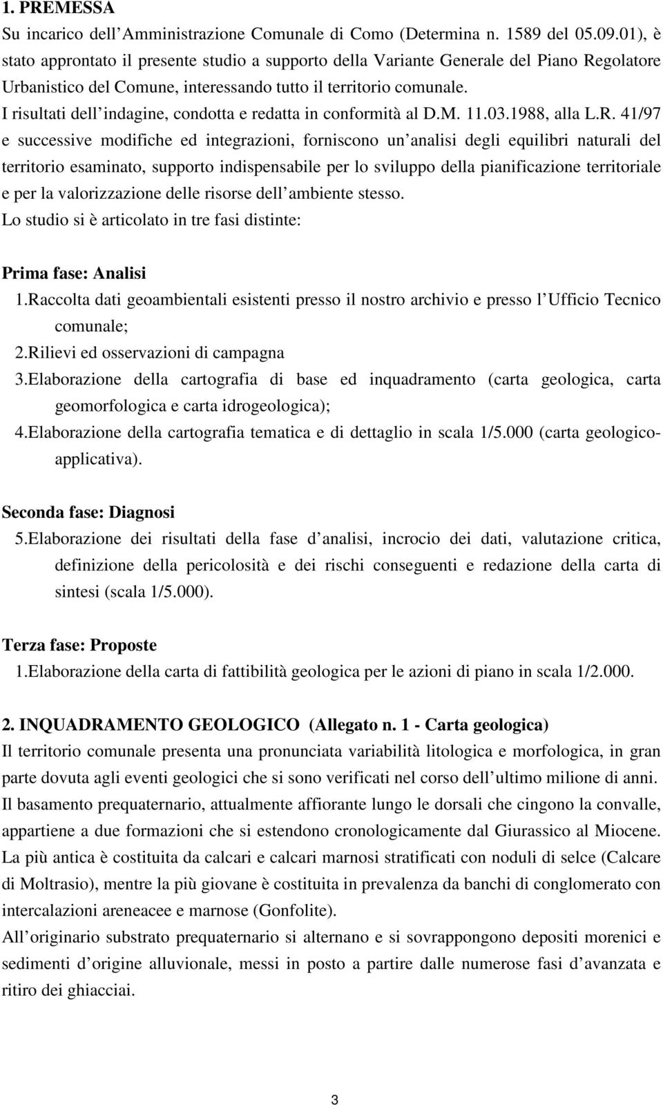 I risultati dell indagine, condotta e redatta in conformità al D.M. 11.03.1988, alla L.R.