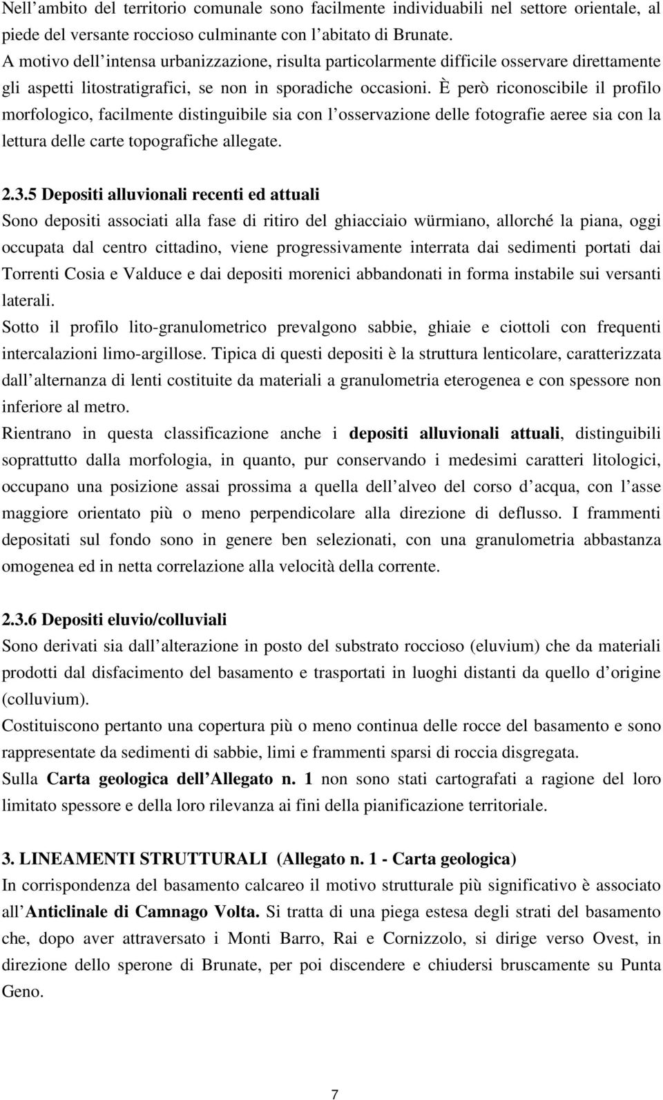 È però riconoscibile il profilo morfologico, facilmente distinguibile sia con l osservazione delle fotografie aeree sia con la lettura delle carte topografiche allegate. 2.3.