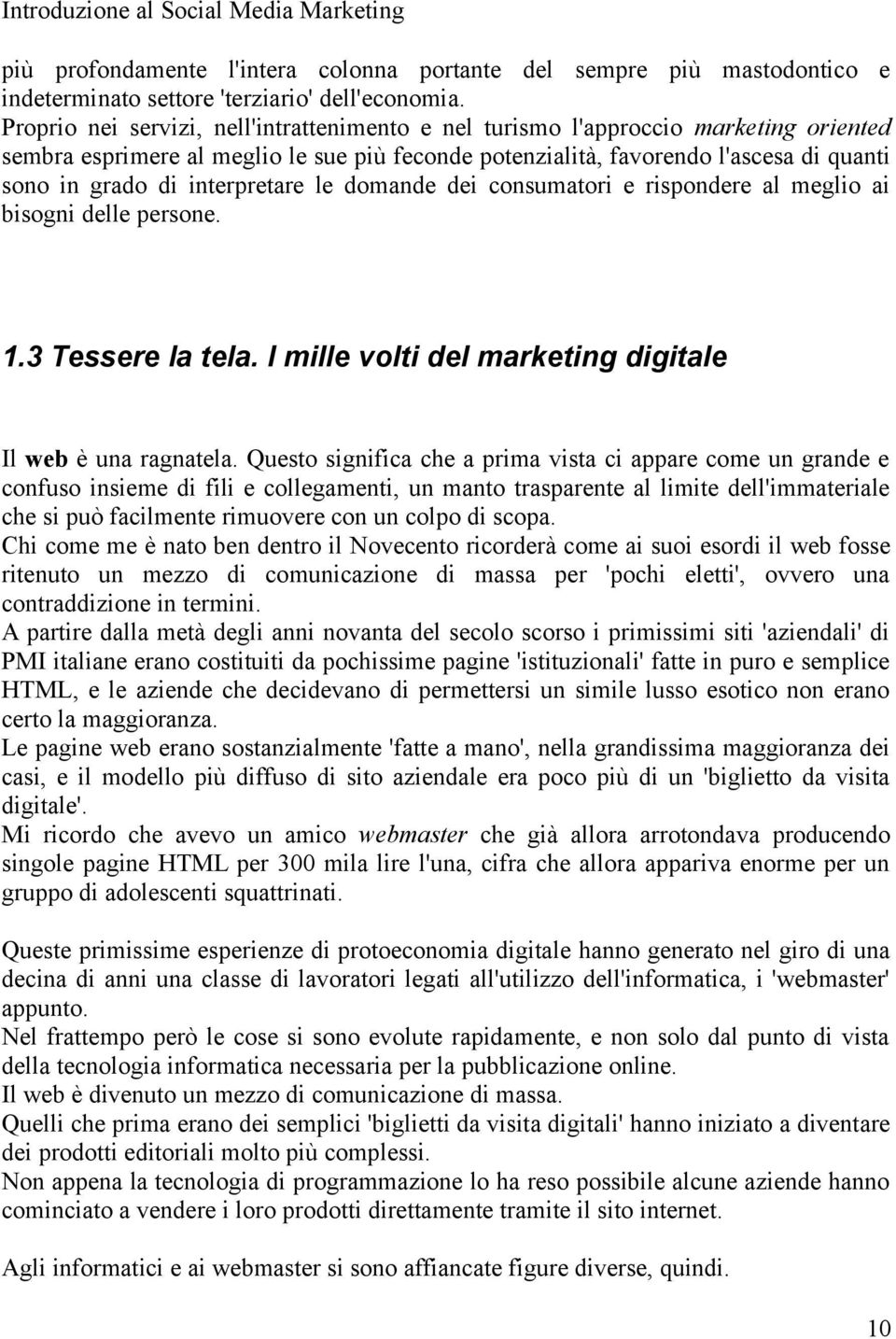 interpretare le domande dei consumatori e rispondere al meglio ai bisogni delle persone. 1.3 Tessere la tela. I mille volti del marketing digitale Il web è una ragnatela.