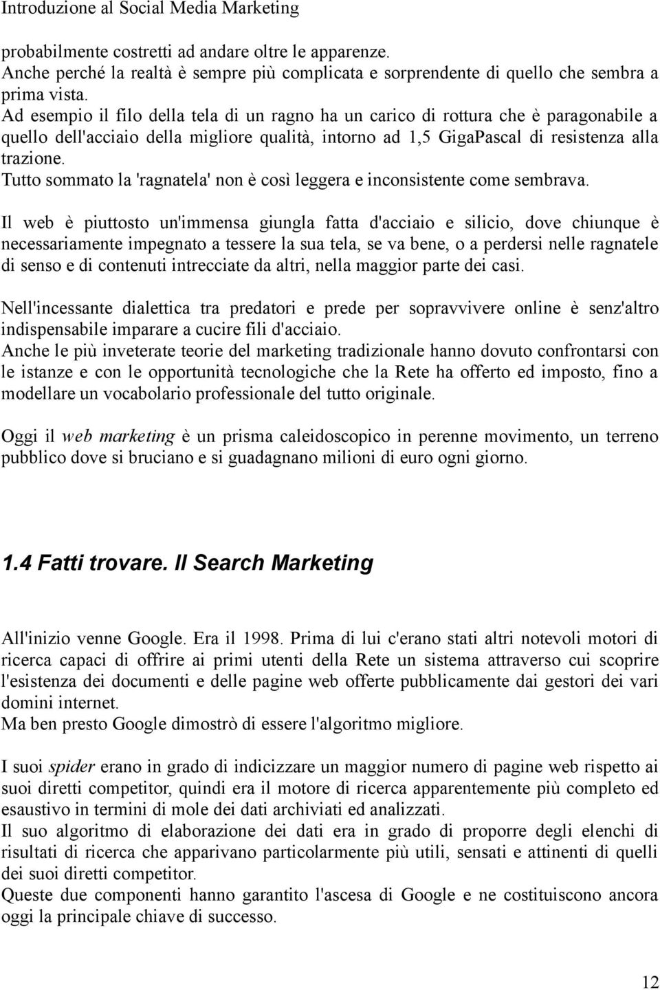 Tutto sommato la 'ragnatela' non è così leggera e inconsistente come sembrava.