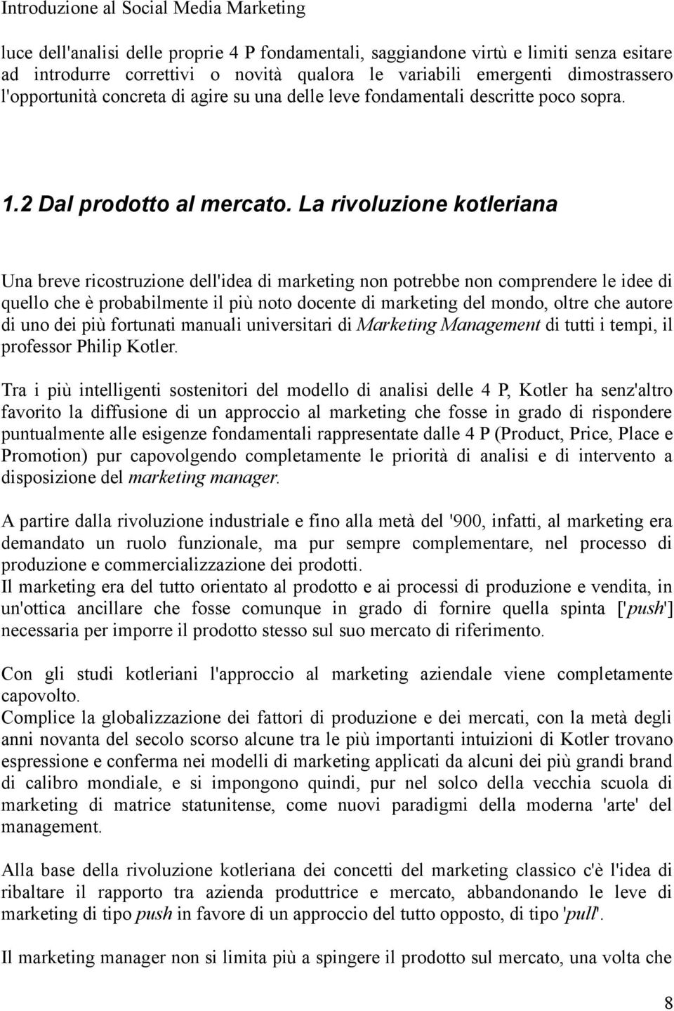 La rivoluzione kotleriana Una breve ricostruzione dell'idea di marketing non potrebbe non comprendere le idee di quello che è probabilmente il più noto docente di marketing del mondo, oltre che