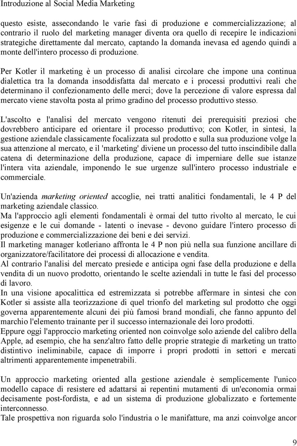 Per Kotler il marketing è un processo di analisi circolare che impone una continua dialettica tra la domanda insoddisfatta dal mercato e i processi produttivi reali che determinano il confezionamento