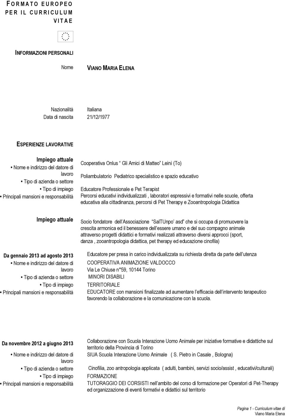 espressivi e formativi nelle scuole, offerta educativa alla cittadinanza, percorsi di Pet Therapy e Zooantropologia Didattica Impiego attuale Da gennaio 2013 ad agosto 2013 Socio fondatore dell