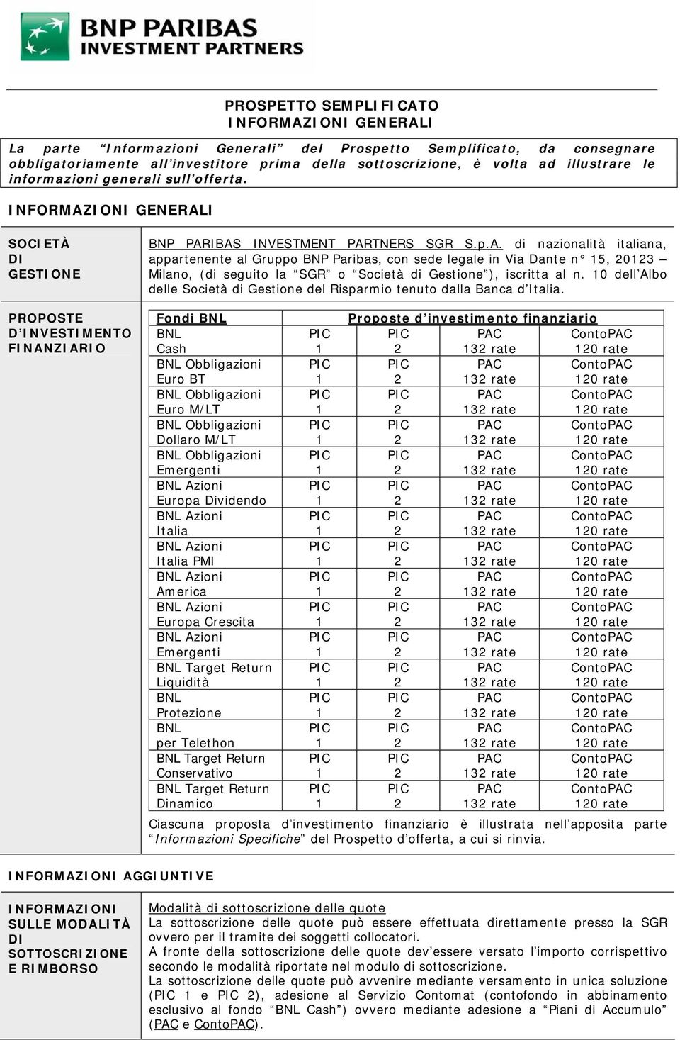 IONI GENERALI SOCIETÀ DI GESTIONE PROPOSTE D INVESTIMENTO FINANZIARIO BNP PARIBAS INVESTMENT PARTNERS SGR S.p.A. di nazionalità italiana, appartenente al Gruppo BNP Paribas, con sede legale in Via Dante n 15, 20123 Milano, (di seguito la SGR o Società di Gestione ), iscritta al n.