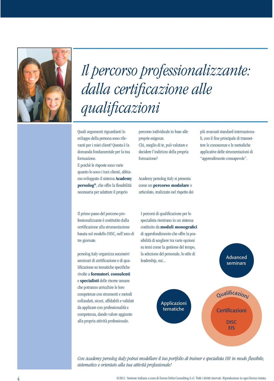 E poichè le risposte sono varie quanto lo sono i tuoi clienti, abbiamo sviluppato il sistema Academy persolog, che offre la flessibilità necessaria per adattare il proprio percorso individuale in