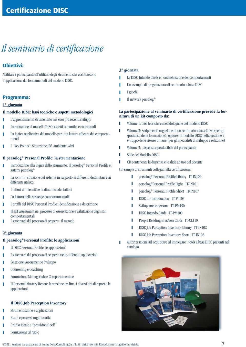 logica applicativa del modello per una lettura efficace dei comportamenti I Key Points : Situazione, Sé, Ambiente, Altri Il persolog Personal Profile: la strumentazione Introduzione alla logica dello