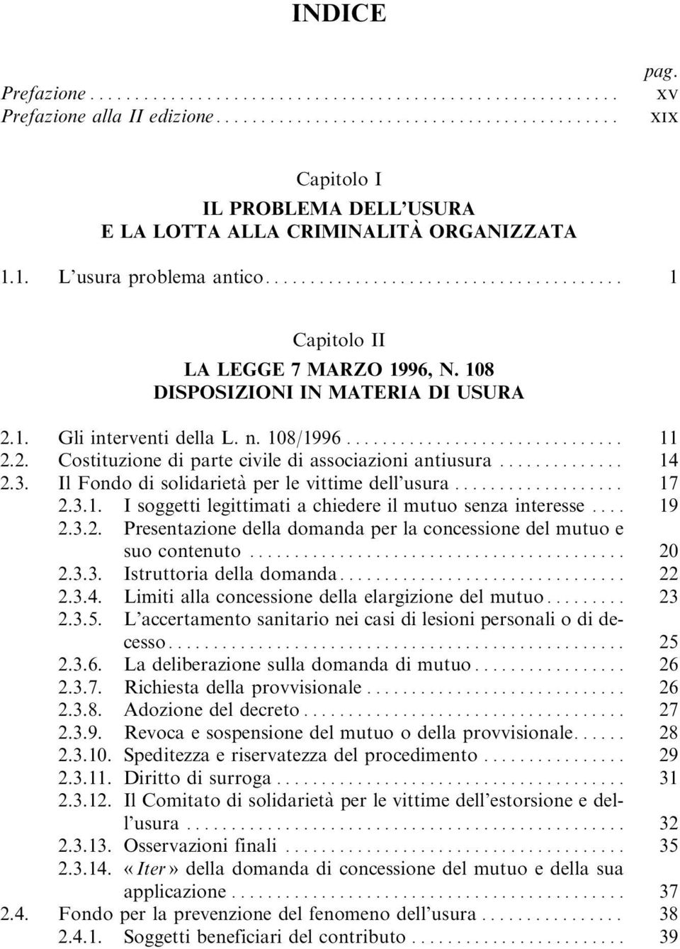 Il Fondo di solidarieta` per le vittime dell usura... 17 2.3.1. I soggetti legittimati a chiedere il mutuo senza interesse... 19 2.3.2. Presentazione della domanda per la concessione del mutuo e suo contenuto.