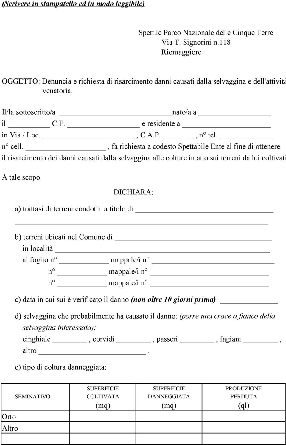 , n tel. n cell., fa richiesta a codesto Spettabile Ente al fine di ottenere il risarcimento dei danni causati dalla selvaggina alle colture in atto sui terreni da lui coltivati.