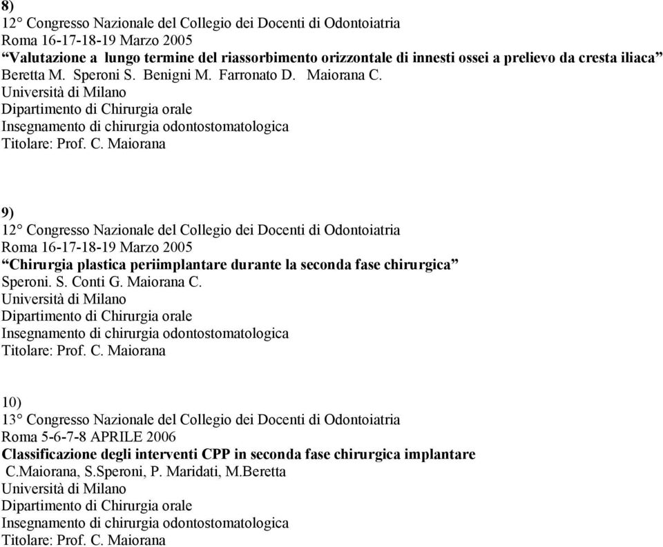 9) 12 Congresso Nazionale del Collegio dei Docenti di Odontoiatria Roma 16-17-18-19 Marzo 2005 Chirurgia plastica periimplantare durante la seconda fase chirurgica