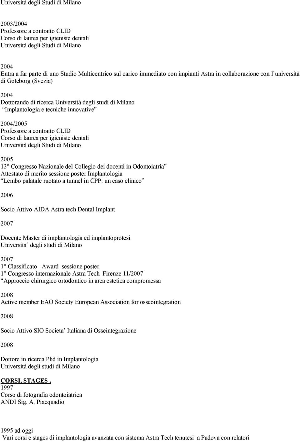 Professore a contratto CLID Corso di laurea per igieniste dentali Università degli Studi di Milano 2005 12 Congresso Nazionale del Collegio dei docenti in Odontoiatria Attestato di merito sessione