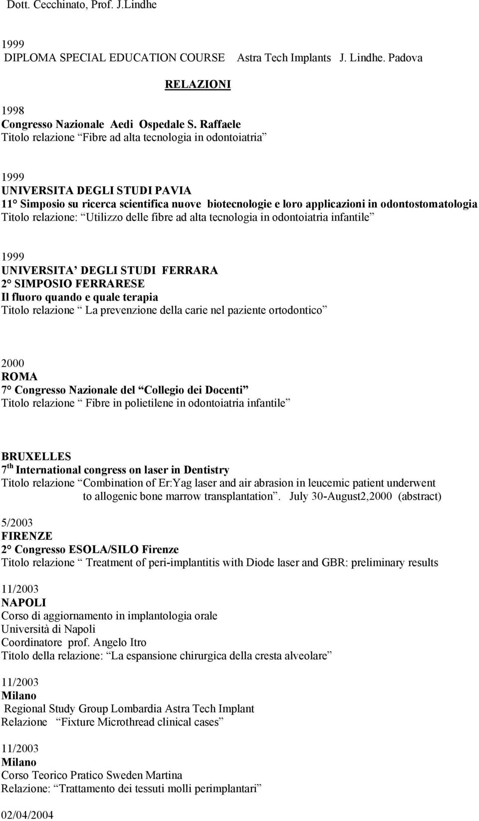 Titolo relazione: Utilizzo delle fibre ad alta tecnologia in odontoiatria infantile 1999 UNIVERSITA DEGLI STUDI FERRARA 2 SIMPOSIO FERRARESE Il fluoro quando e quale terapia Titolo relazione La