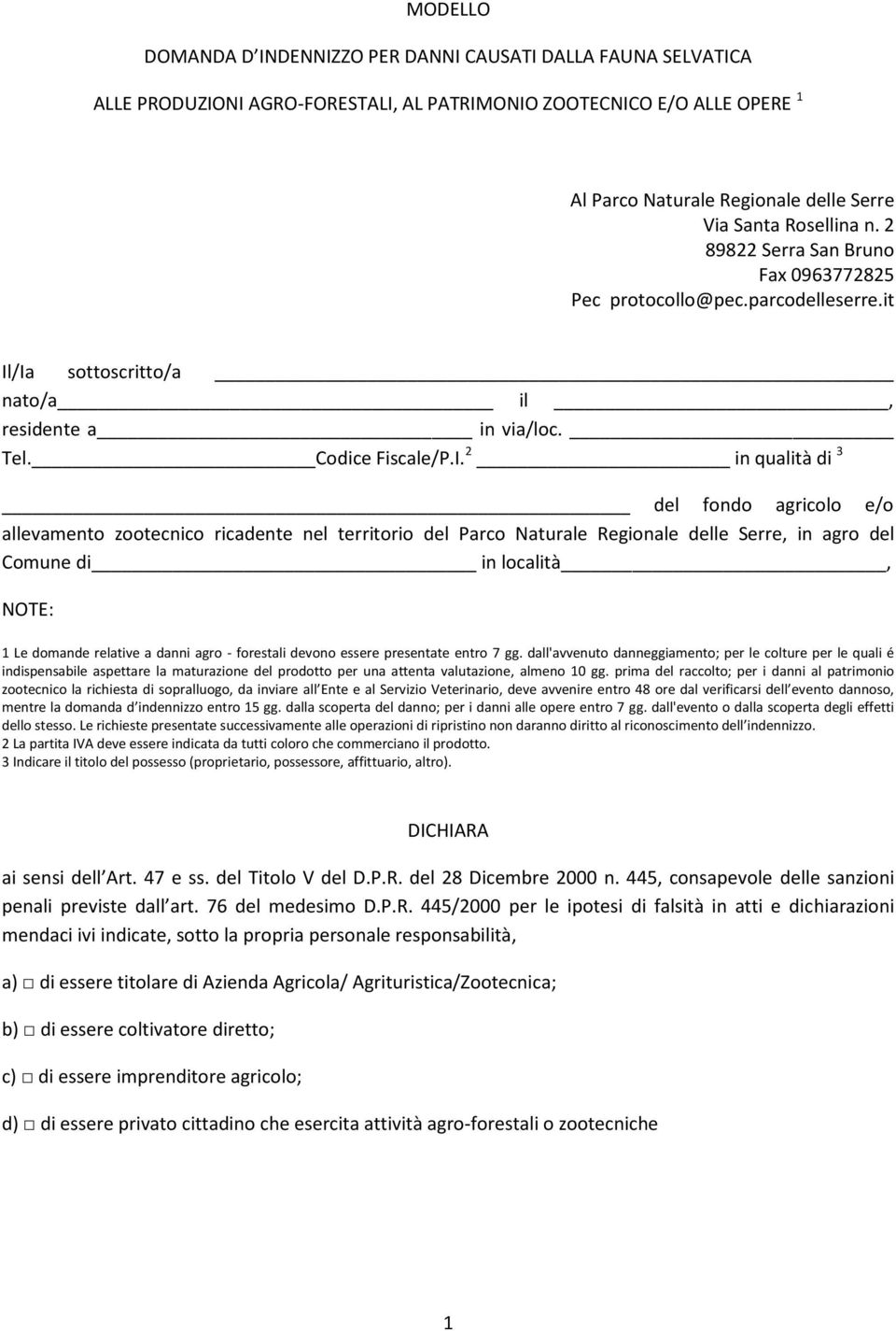 /Ia sottoscritto/a nato/a il, residente a in via/loc. Tel. Codice Fiscale/P.I. 2 in qualità di 3 del fondo agricolo e/o allevamento zootecnico ricadente nel territorio del Parco Naturale Regionale