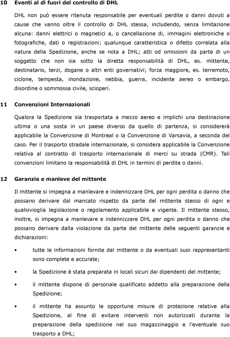 Spedizione, anche se nota a DHL; atti od omissioni da parte di un soggetto che non sia sotto la diretta responsabilità di DHL, es.