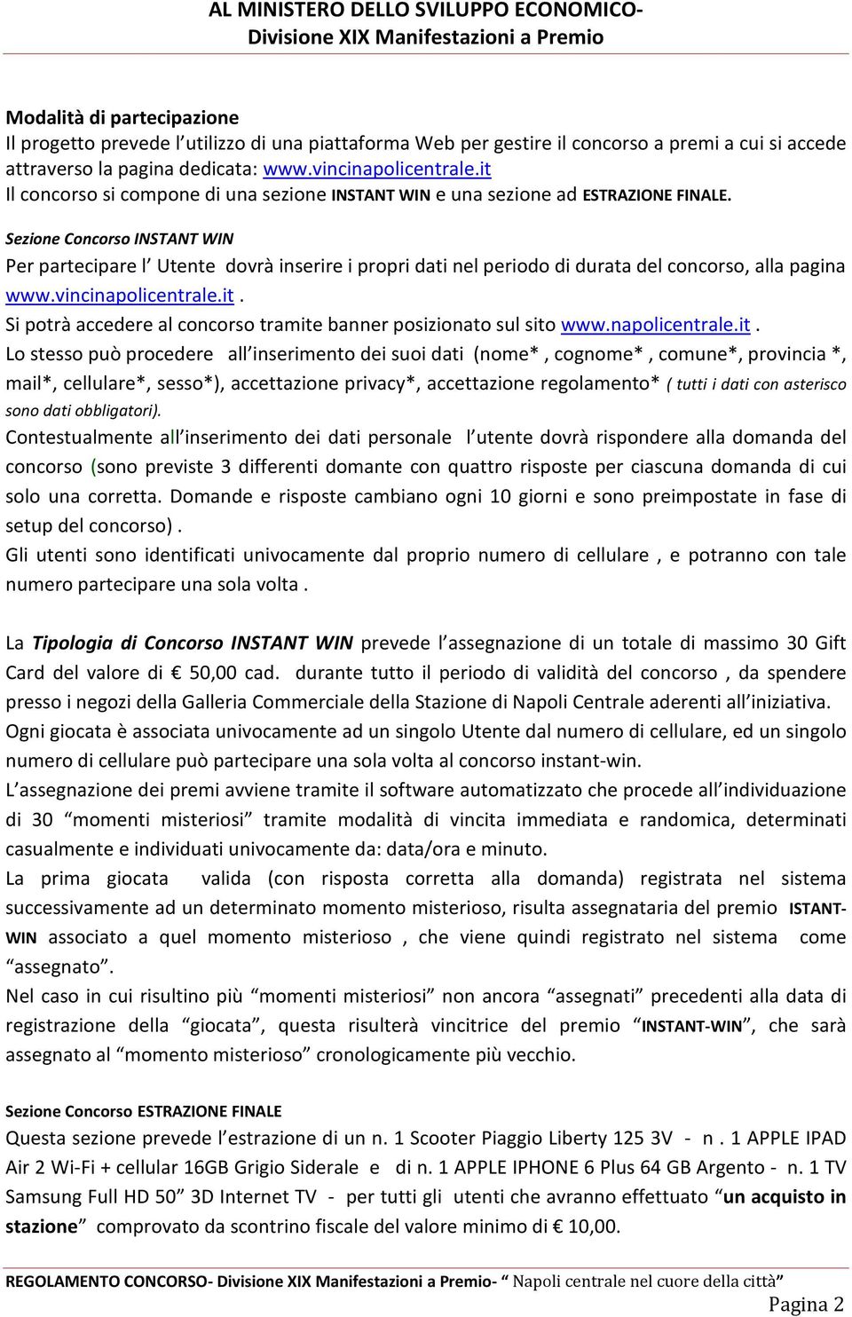 Sezione Concorso INSTANT WIN Per partecipare l Utente dovrà inserire i propri dati nel periodo di durata del concorso, alla pagina www.vincinapolicentrale.it.