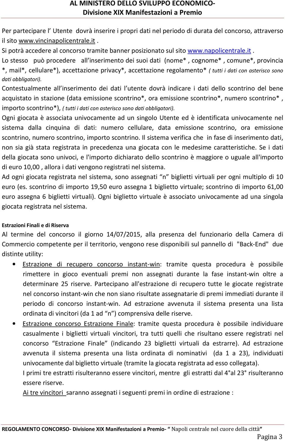 Lo stesso può procedere all inserimento dei suoi dati (nome*, cognome*, comune*, provincia *, mail*, cellulare*), accettazione privacy*, accettazione regolamento* ( tutti i dati con asterisco sono