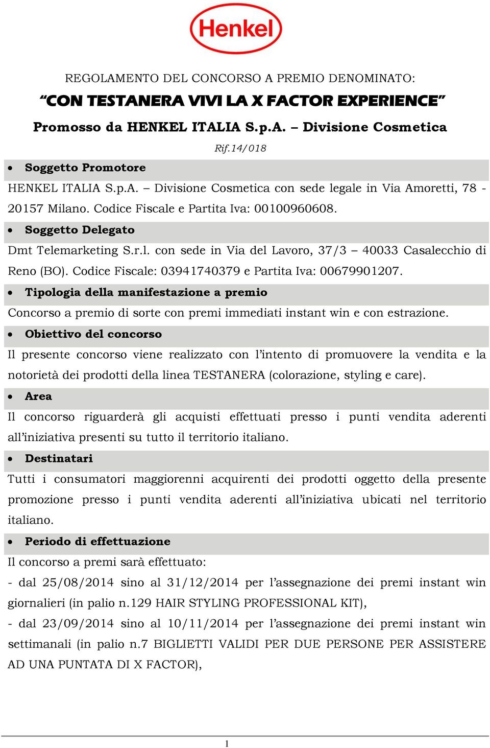 Codice Fiscale: 03941740379 e Partita Iva: 00679901207. Tipologia della manifestazione a premio Concorso a premio di sorte con premi immediati instant win e con estrazione.