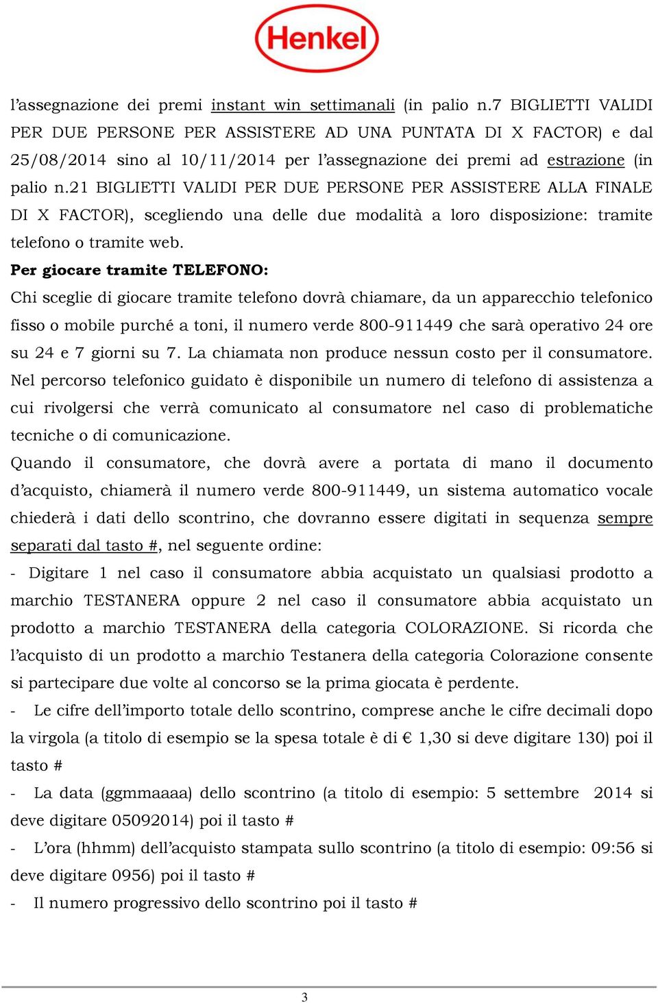 21 BIGLIETTI VALIDI PER DUE PERSONE PER ASSISTERE ALLA FINALE DI X FACTOR), scegliendo una delle due modalità a loro disposizione: tramite telefono o tramite web.