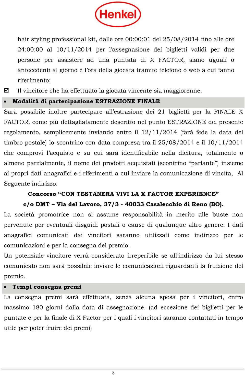 Modalità di partecipazione ESTRAZIONE FINALE Sarà possibile inoltre partecipare all estrazione dei 21 biglietti per la FINALE X FACTOR, come più dettagliatamente descritto nel punto ESTRAZIONE del