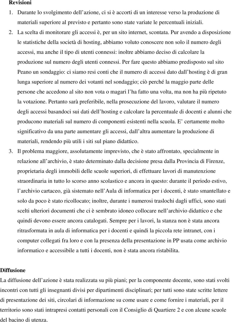 Pur avendo a disposizione le statistiche della società di hosting, abbiamo voluto conoscere non solo il numero degli accessi, ma anche il tipo di utenti connessi: inoltre abbiamo deciso di calcolare