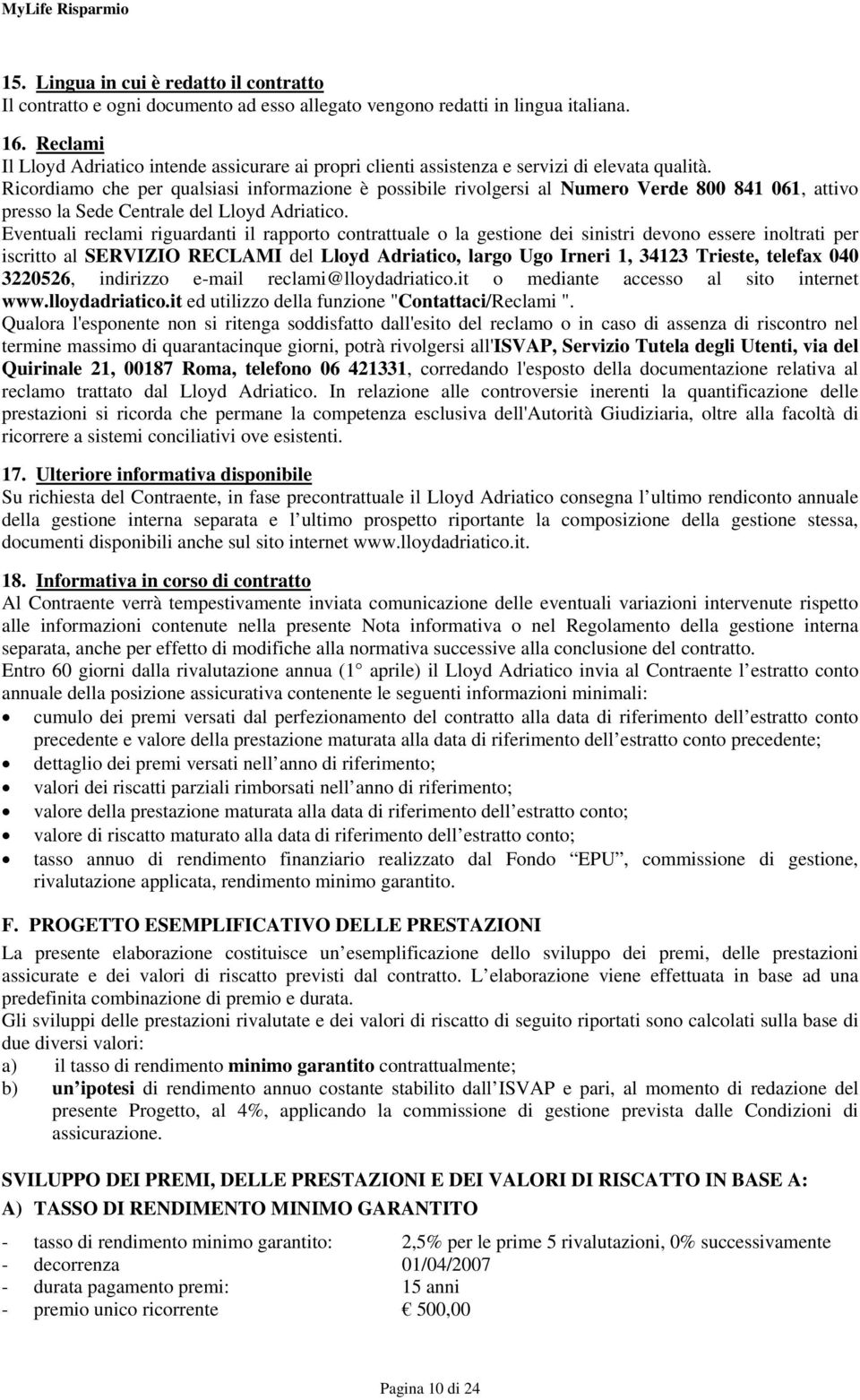 Ricordiamo che per qualsiasi informazione è possibile rivolgersi al Numero Verde 800 841 061, attivo presso la Sede Centrale del Lloyd Adriatico.