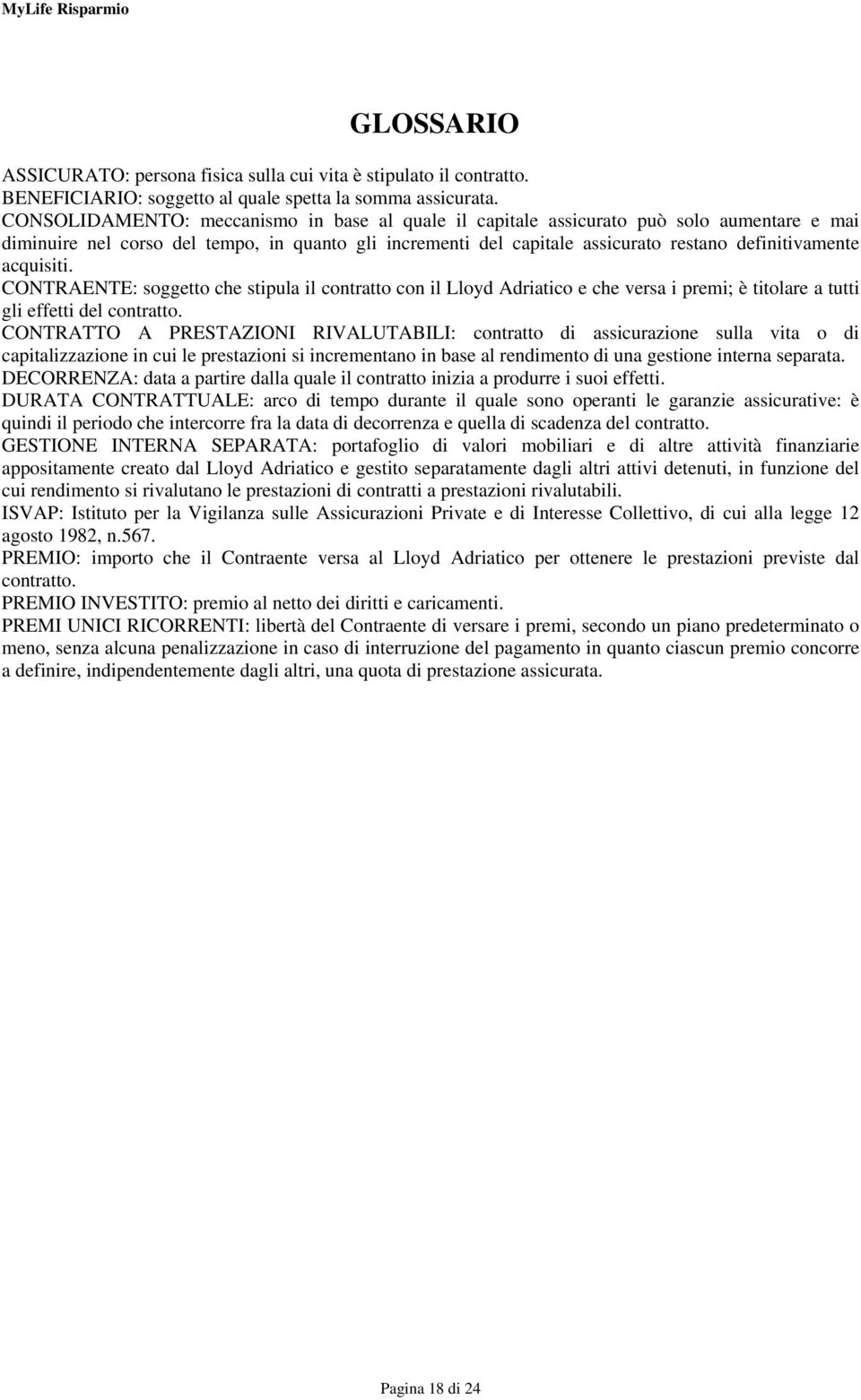 acquisiti. CONTRAENTE: soggetto che stipula il contratto con il Lloyd Adriatico e che versa i premi; è titolare a tutti gli effetti del contratto.