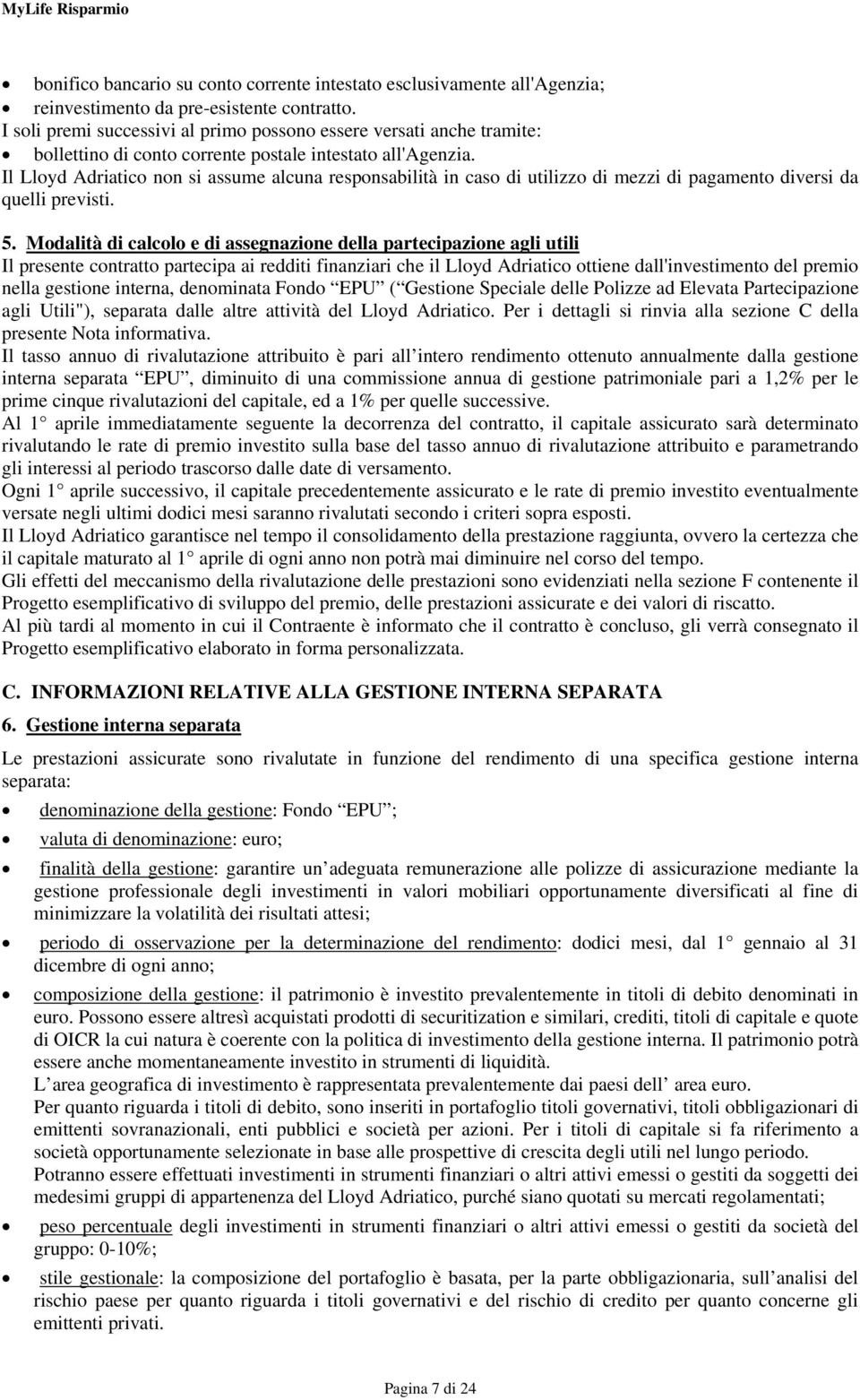 Il Lloyd Adriatico non si assume alcuna responsabilità in caso di utilizzo di mezzi di pagamento diversi da quelli previsti. 5.