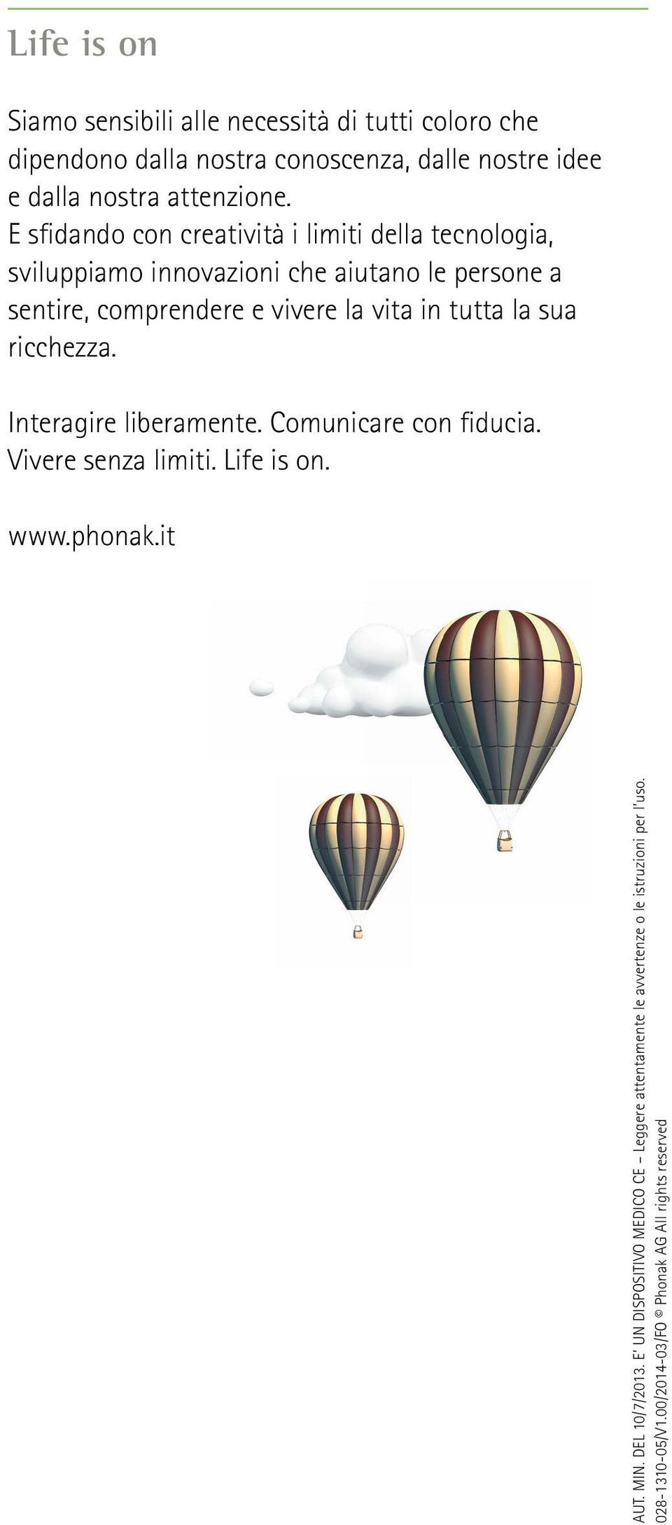 tutta la sua ricchezza. Interagire liberamente. Comunicare con fiducia. Vivere senza limiti. Life is on. www.phonak.it AUT. MIN. DEL 10/7/2013.