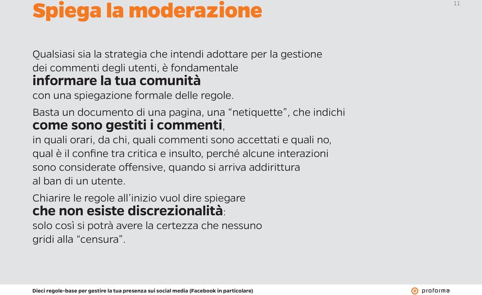 Basta un documento di una pagina, una netiquette, che indichi come sono gestiti i commenti, in quali orari, da chi, quali commenti sono accettati e quali no, qual