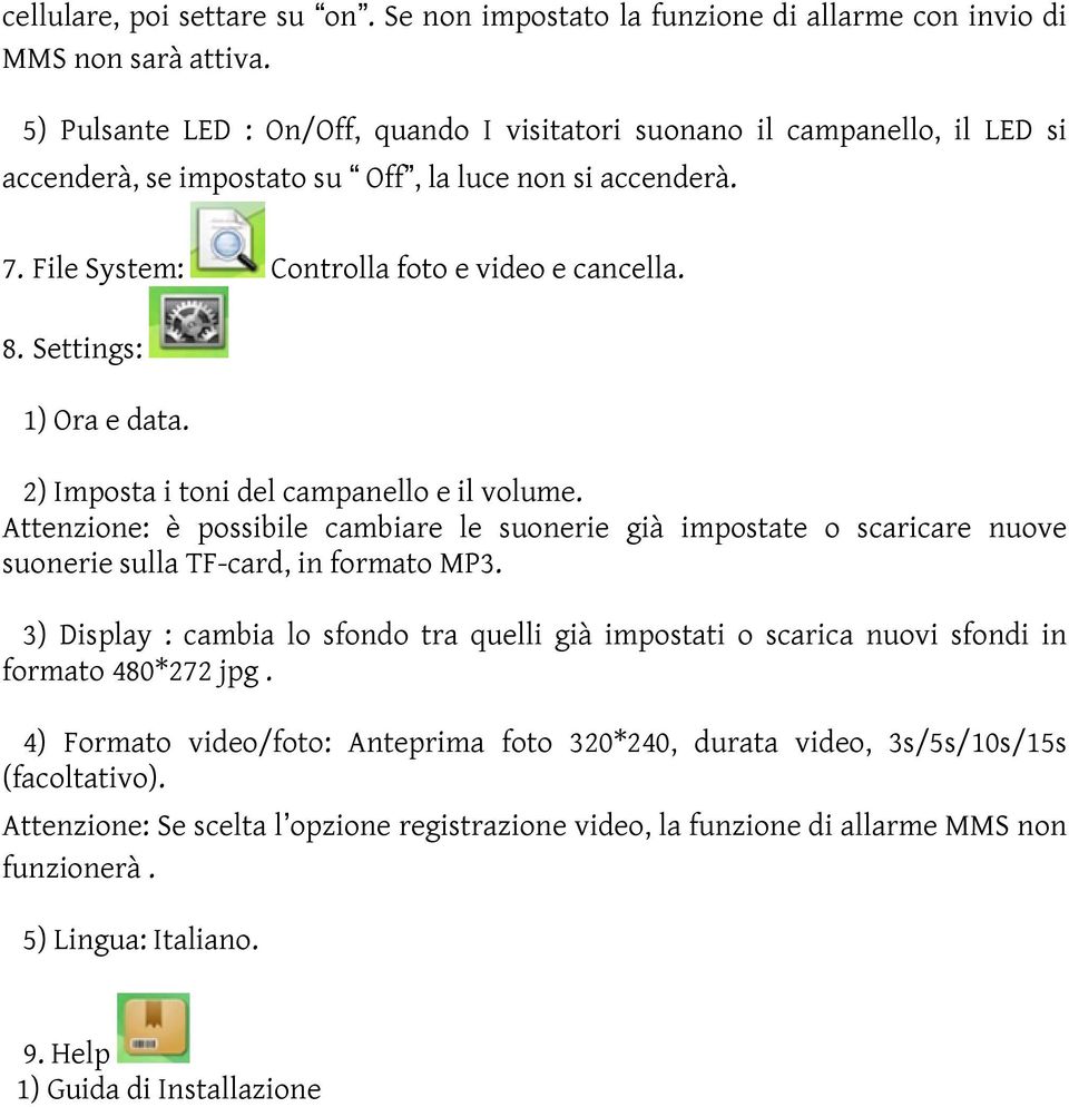 Settings: 1) Ora e data. 2) Imposta i toni del campanello e il volume. Attenzione: è possibile cambiare le suonerie già impostate o scaricare nuove suonerie sulla TF-card, in formato MP3.