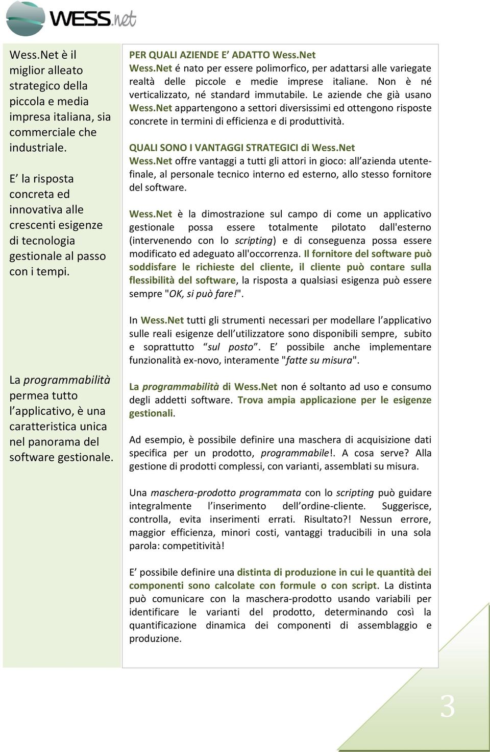 La programmabilità permea tutto l applicativo, è una caratteristica unica nel panorama del software gestionale. PER QUALI AZIENDE E ADATTO Wess.Net Wess.