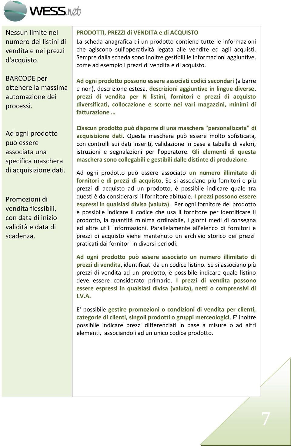 PRODOTTI, PREZZI di VENDITA e di ACQUISTO La scheda anagrafica di un prodotto contiene tutte le informazioni che agiscono sull'operatività legata alle vendite ed agli acquisti.