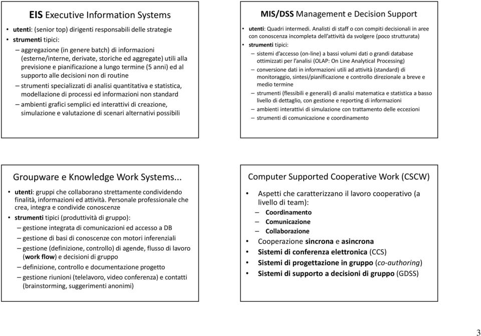 processi ed informazioni non standard ambienti grafici semplici ed interattivi di creazione, simulazione e valutazione di scenari alternativi possibili MIS/DSS Management e Decision Support utenti: