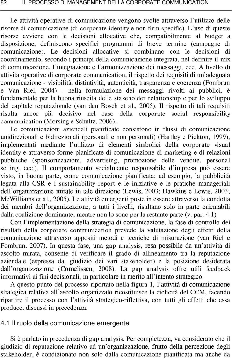 Le decisioni allocative si combinano con le decisioni di coordinamento, secondo i principi della comunicazione integrata, nel definire il mix di comunicazione, l integrazione e l armonizzazione dei