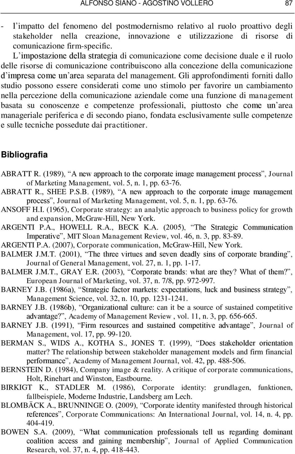 L impostazione della strategia di comunicazione come decisione duale e il ruolo delle risorse di comunicazione contribuiscono alla concezione della comunicazione d impresa come un area separata del