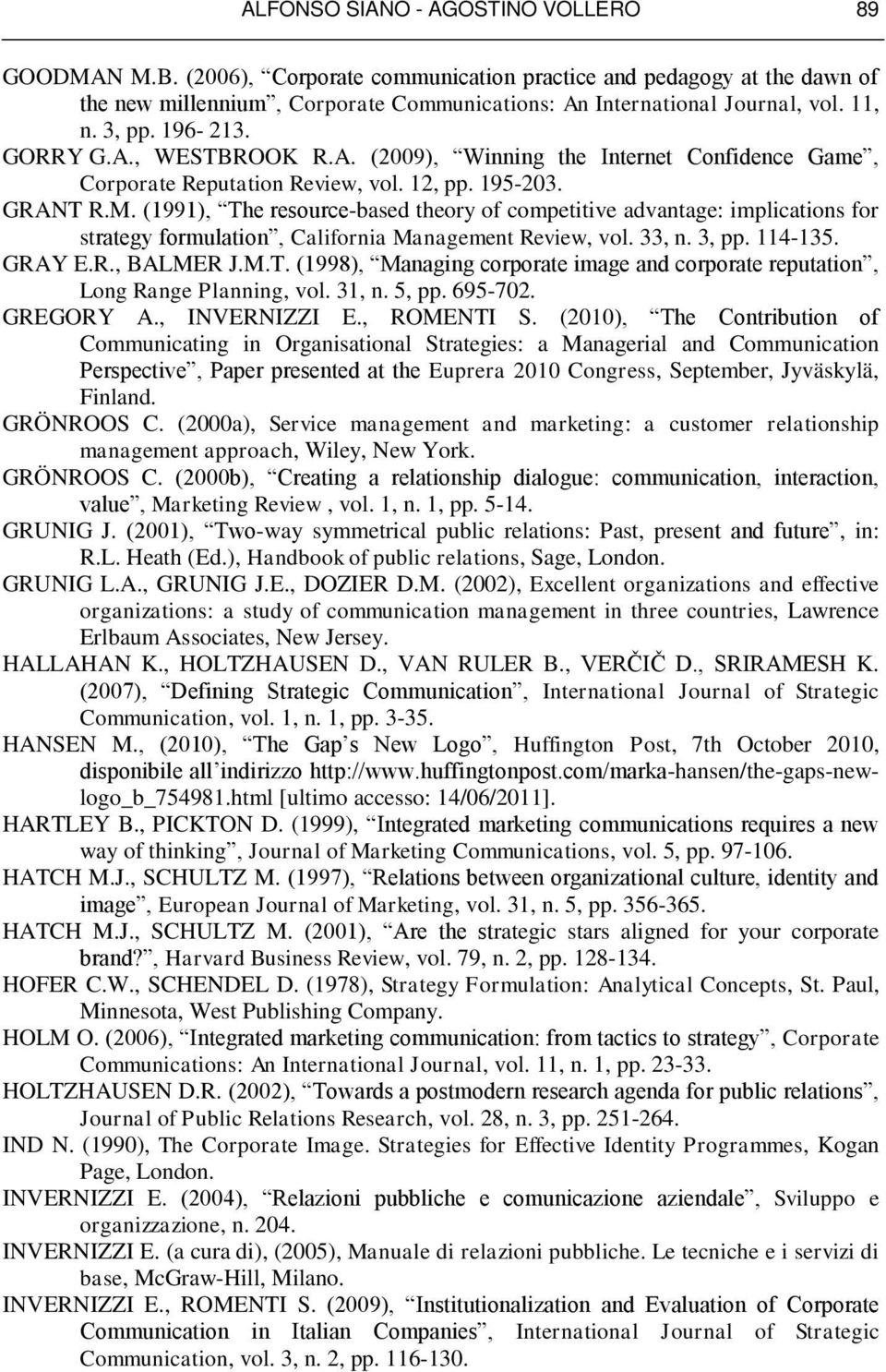 (1991), The resource-based theory of competitive advantage: implications for strategy formulation, California Management Review, vol. 33, n. 3, pp. 114-135. GRAY E.R., BALMER J.M.T. (1998), Managing corporate image and corporate reputation, Long Range Planning, vol.