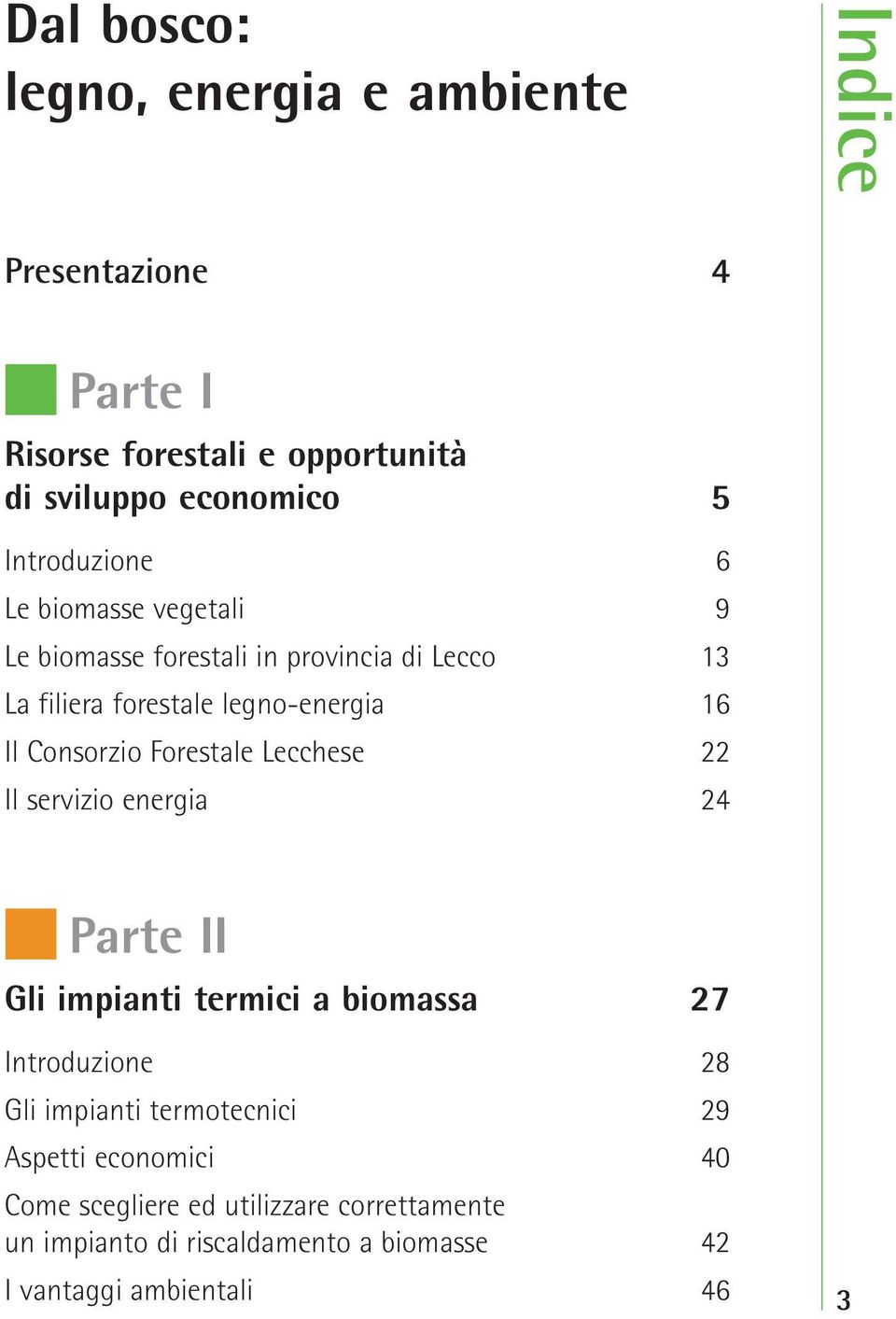 Consorzio Forestale Lecchese 22 Il servizio energia 24 Parte II Gli impianti termici a biomassa 27 Introduzione 28 Gli impianti