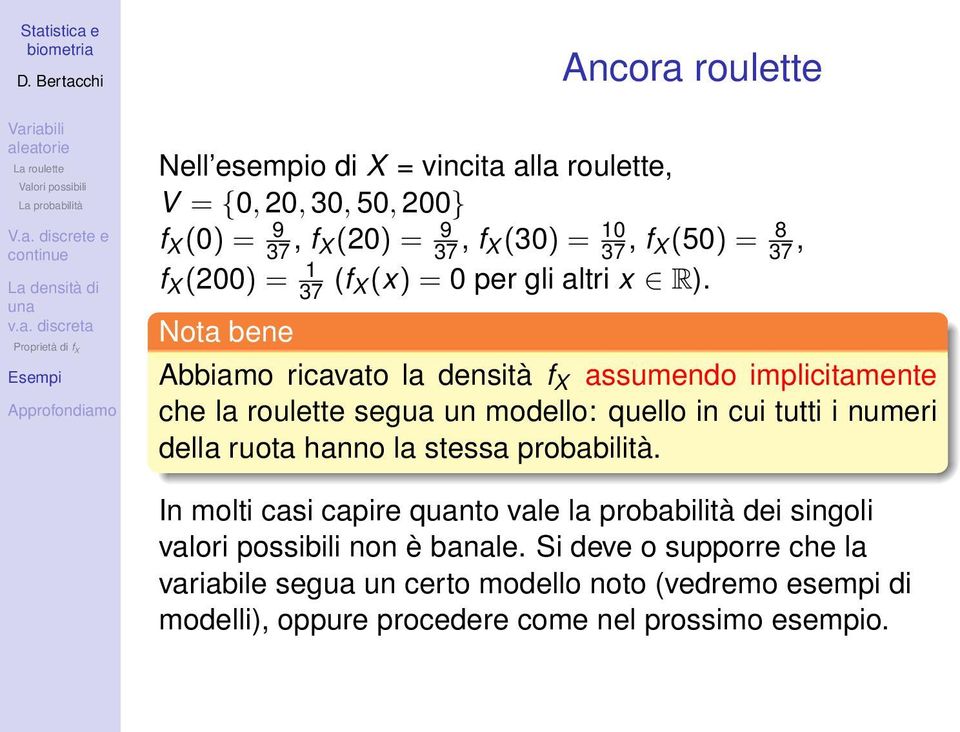 Nota bene Abbiamo ricavato la densità f X assumendo implicitamente che la roulette segua un modello: quello in cui tutti i numeri della ruota hanno