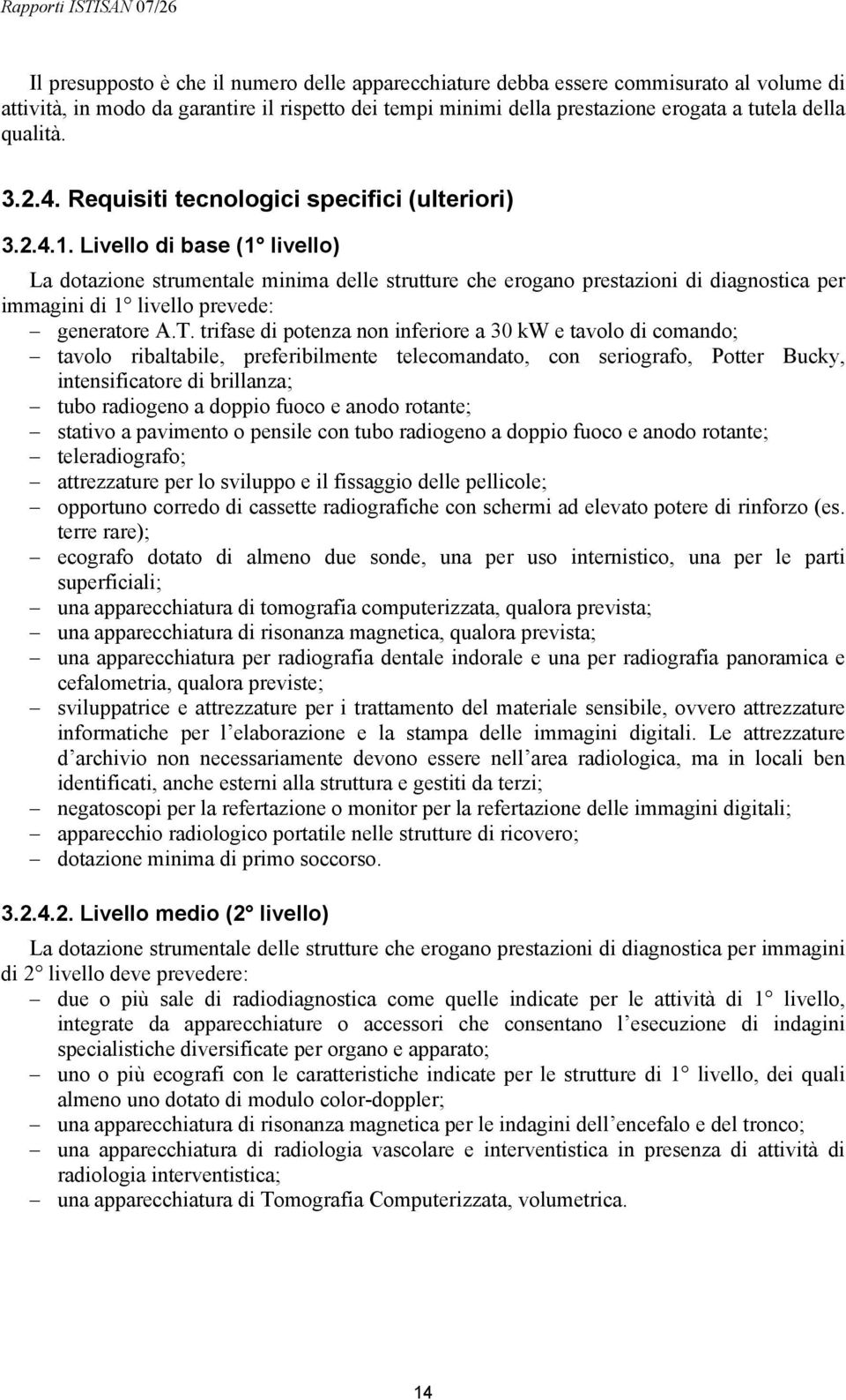 Livello di base (1 livello) La dotazione strumentale minima delle strutture che erogano prestazioni di diagnostica per immagini di 1 livello prevede: generatore A.T.