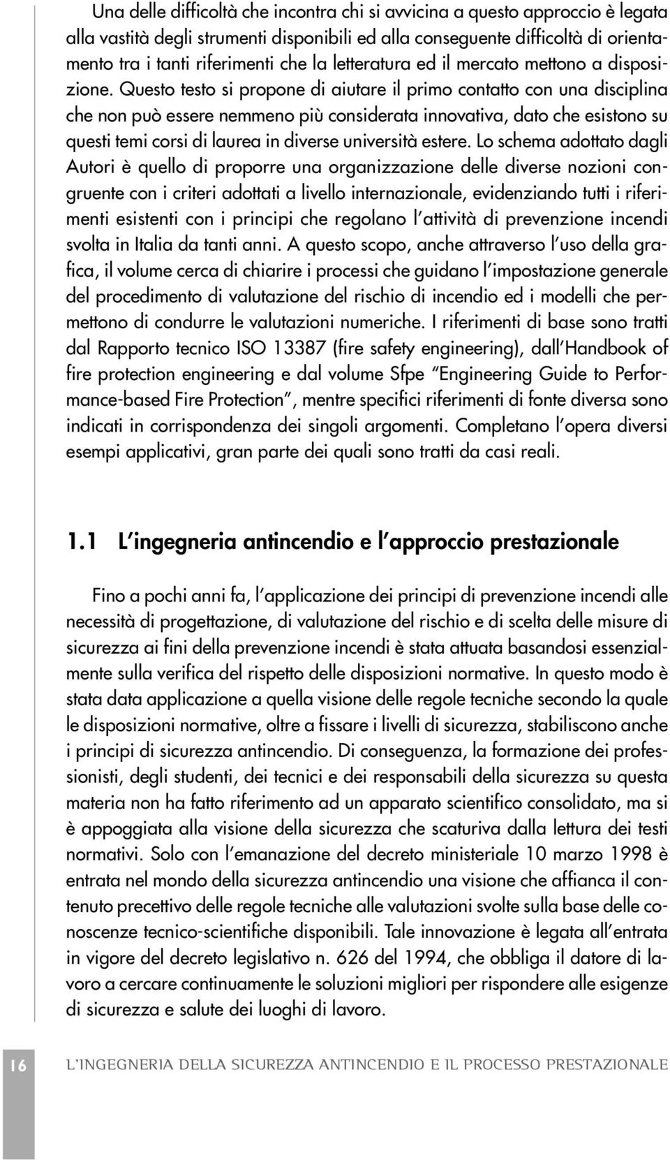 Questo testo si propone di aiutare il primo contatto con una disciplina che non può essere nemmeno più considerata innovativa, dato che esistono su questi temi corsi di laurea in diverse università