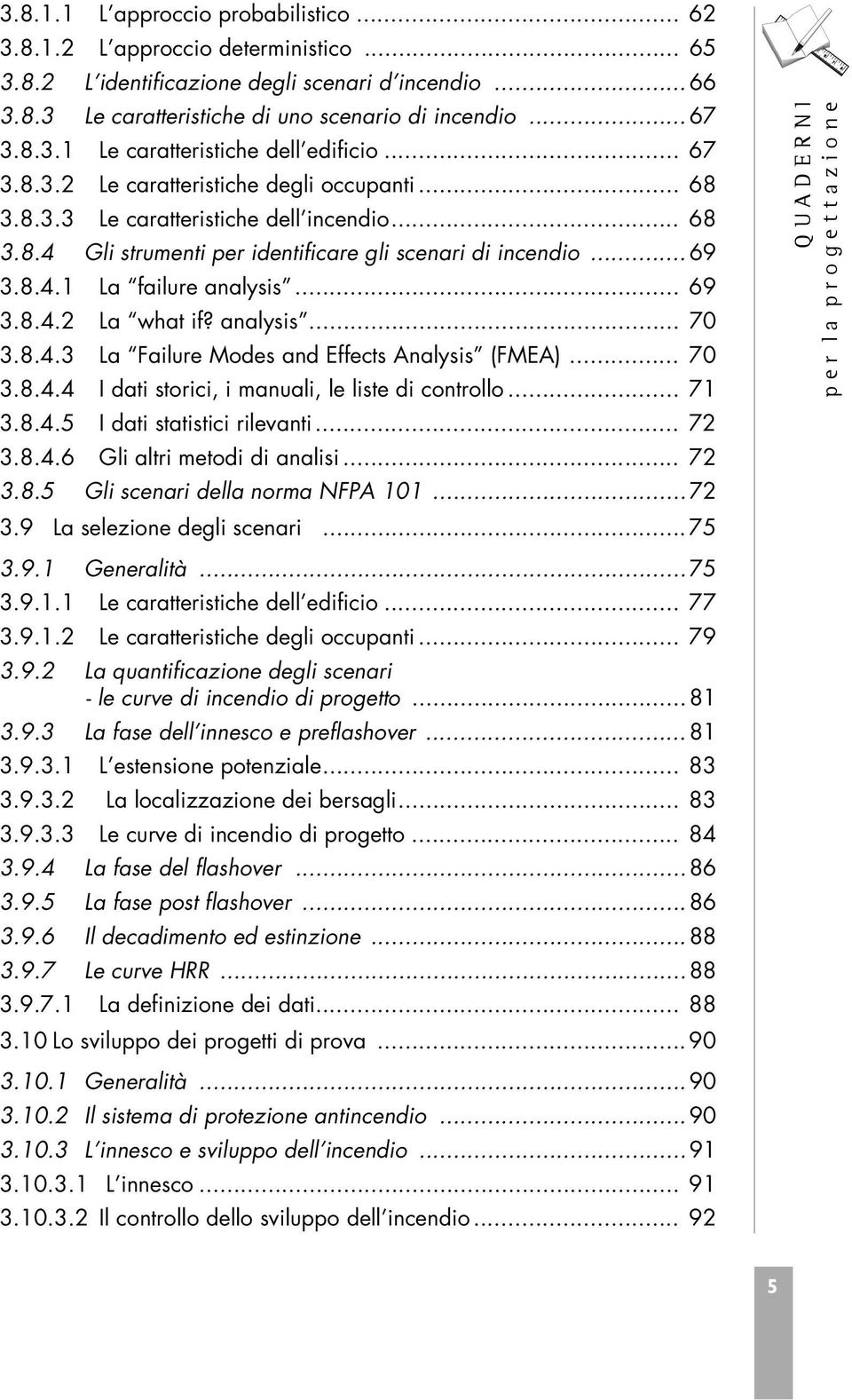 .. 69 3.8.4.2 La what if? analysis... 70 3.8.4.3 La Failure Modes and Effects Analysis (FMEA)... 70 3.8.4.4 I dati storici, i manuali, le liste di controllo... 71 3.8.4.5 I dati statistici rilevanti.