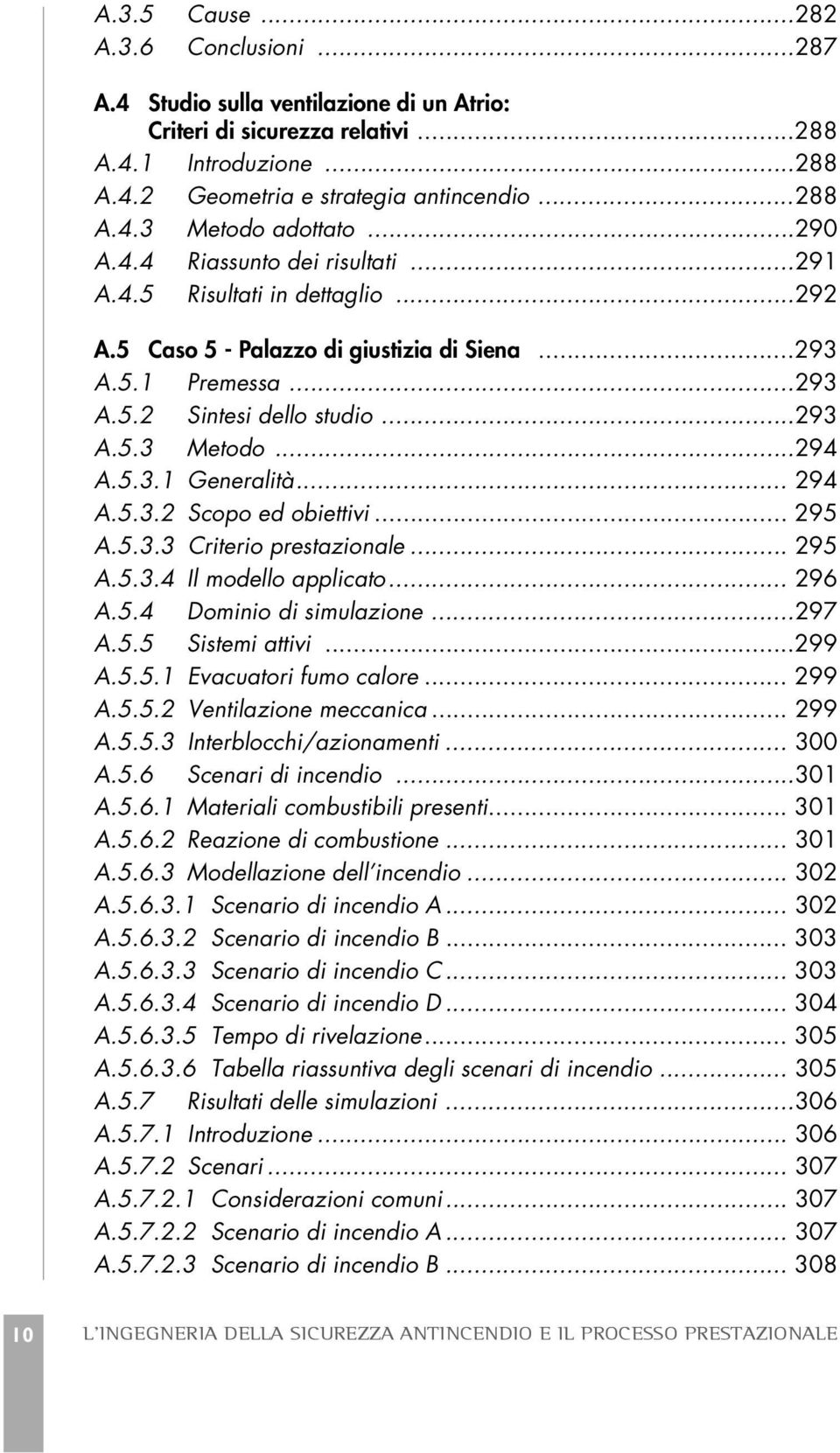 5.3.1 Generalità... 294 A.5.3.2 Scopo ed obiettivi... 295 A.5.3.3 Criterio prestazionale... 295 A.5.3.4 Il modello applicato... 296 A.5.4 Dominio di simulazione...297 A.5.5 Sistemi attivi...299 A.5.5.1 Evacuatori fumo calore.